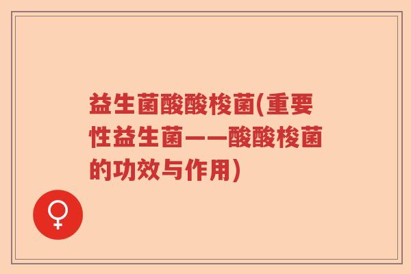 益生菌酸酸梭菌(重要性益生菌——酸酸梭菌的功效与作用) 益生菌酸酸梭菌(重要性益生菌——酸酸梭菌的功效与作用)
