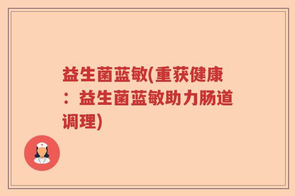 益生菌蓝敏(重获健康：益生菌蓝敏助力肠道调理)