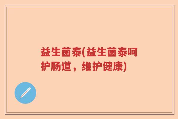 益生菌泰(益生菌泰呵护肠道,维护健康) 益生菌泰(益生菌泰呵护肠道,维护健康)