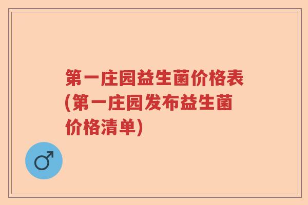 第一庄园益生菌价格表(第一庄园发布益生菌价格清单)