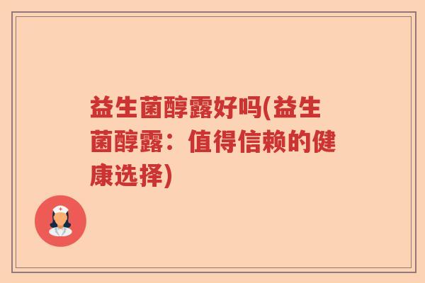 益生菌醇露好吗(益生菌醇露:值得信赖的健康选择) 益生菌醇露好吗(益生菌醇露:值得信赖的健康选择)