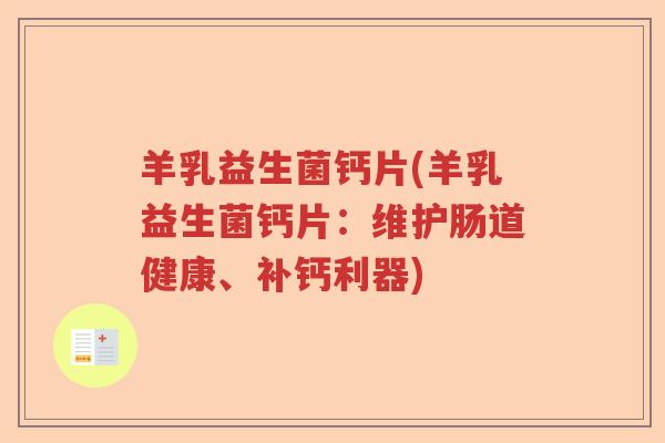 羊乳益生菌钙片(羊乳益生菌钙片:维护肠道健康、补钙利器) 羊乳益生菌钙片(羊乳益生菌钙片:维护肠道健康、补钙利器)