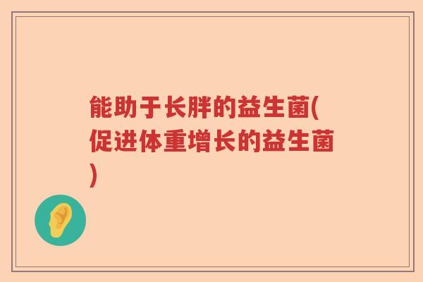 能助于长胖的益生菌(促进体重增长的益生菌)