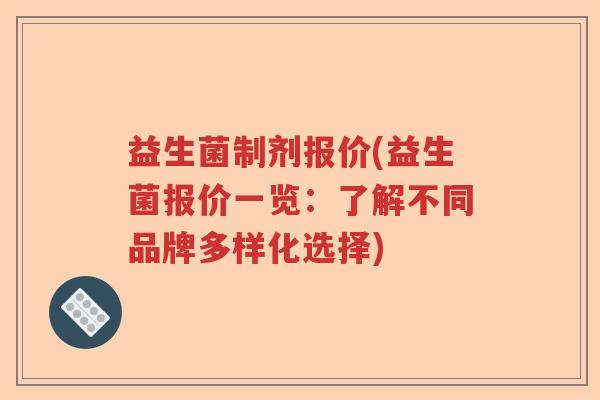 益生菌制剂报价(益生菌报价一览：了解不同品牌多样化选择)