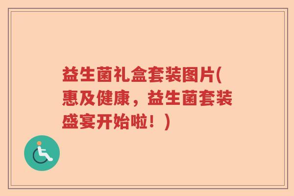 益生菌礼盒套装图片(惠及健康,益生菌套装盛宴开始啦!) 益生菌礼盒套装图片(惠及健康,益生菌套装盛宴开始啦!)