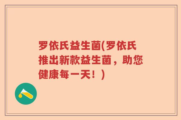 罗依氏益生菌(罗依氏推出新款益生菌，助您健康每一天！)