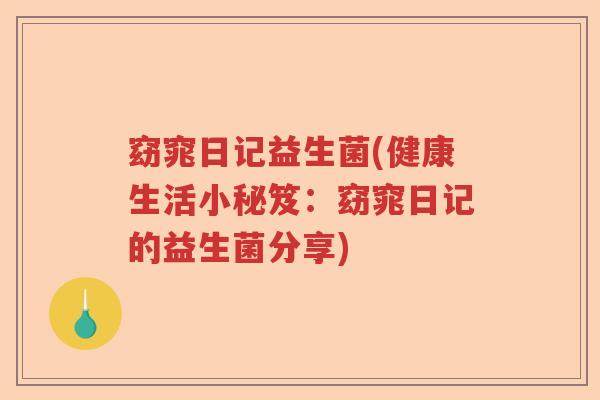窈窕日记益生菌(健康生活小秘笈：窈窕日记的益生菌分享)