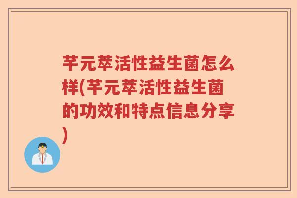 芊元萃活性益生菌怎么样(芊元萃活性益生菌的功效和特点信息分享) 芊元萃活性益生菌怎么样(芊元萃活性益生菌的功效和特点信息分享)