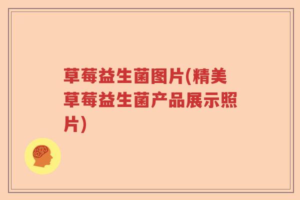 草莓益生菌图片(精美草莓益生菌产品展示照片) 草莓益生菌图片(精美草莓益生菌产品展示照片)