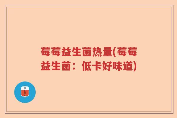 莓莓益生菌热量(莓莓益生菌:低卡好味道) 莓莓益生菌热量(莓莓益生菌:低卡好味道)