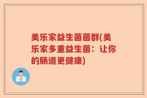 美乐家益生菌菌群(美乐家多重益生菌:让你的肠道更健康) 美乐家益生菌菌群(美乐家多重益生菌:让你的肠道更健康)