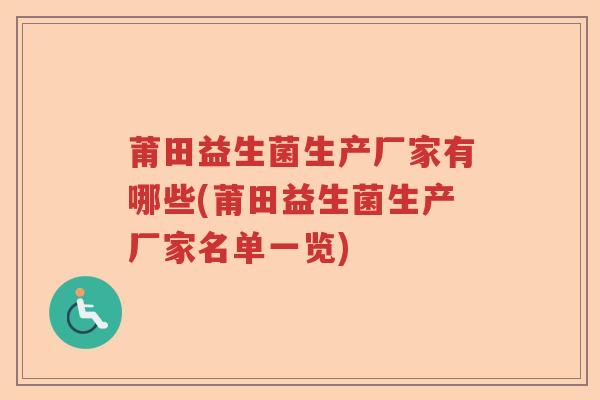 莆田益生菌生产厂家有哪些(莆田益生菌生产厂家名单一览) 莆田益生菌生产厂家有哪些(莆田益生菌生产厂家名单一览)