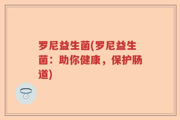 罗尼益生菌(罗尼益生菌：助你健康，保护肠道)