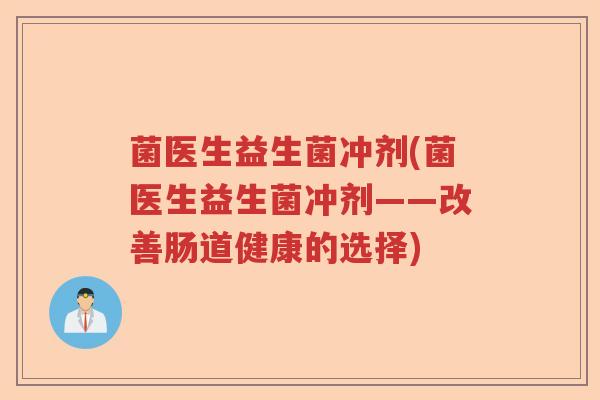菌医生益生菌冲剂(菌医生益生菌冲剂——改善肠道健康的选择)