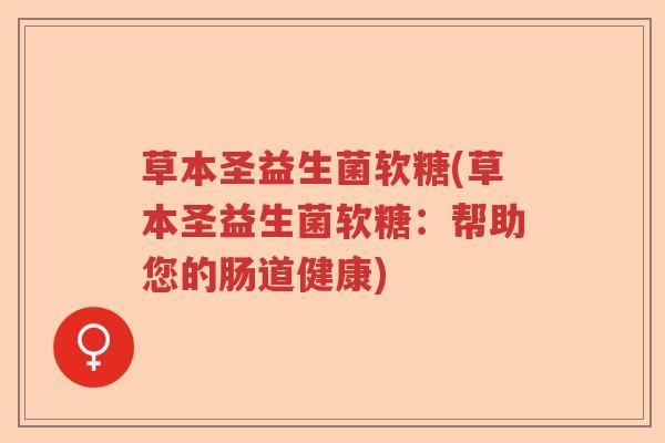 草本圣益生菌软糖(草本圣益生菌软糖：帮助您的肠道健康)