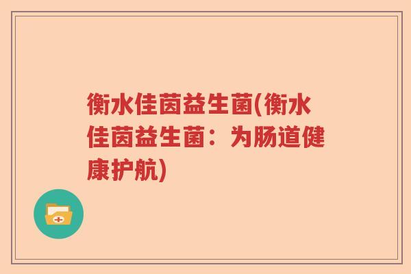 衡水佳茵益生菌(衡水佳茵益生菌：为肠道健康护航)