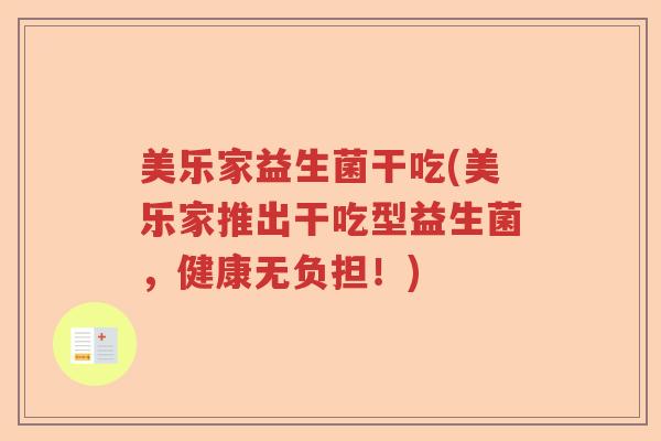 美乐家益生菌干吃(美乐家推出干吃型益生菌,健康无负担!) 美乐家益生菌干吃(美乐家推出干吃型益生菌,健康无负担!)
