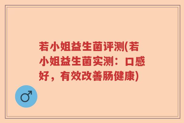 若小姐益生菌评测(若小姐益生菌实测:口感好,有效改善肠健康) 若小姐益生菌评测(若小姐益生菌实测:口感好,有效改善肠健康)