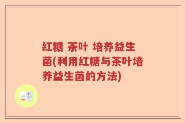 红糖 茶叶 培养益生菌(利用红糖与茶叶培养益生菌的方法)