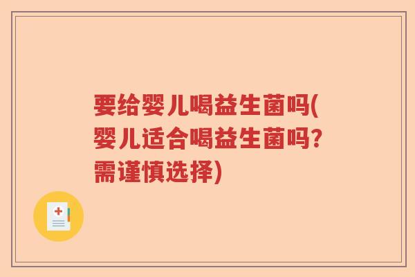 要给婴儿喝益生菌吗(婴儿适合喝益生菌吗?需谨慎选择) 要给婴儿喝益生菌吗(婴儿适合喝益生菌吗?需谨慎选择)