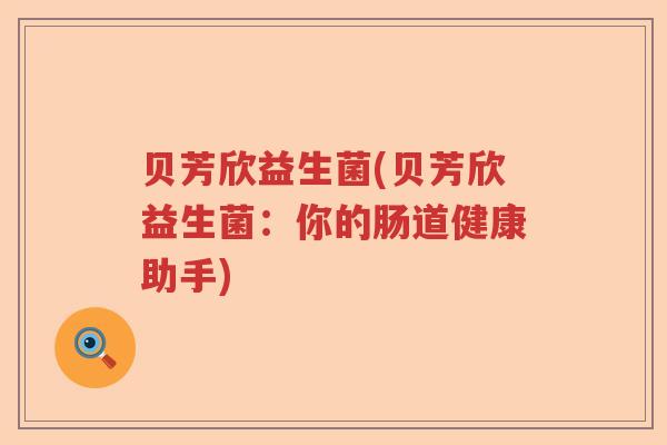 贝芳欣益生菌(贝芳欣益生菌:你的肠道健康助手) 贝芳欣益生菌(贝芳欣益生菌:你的肠道健康助手)