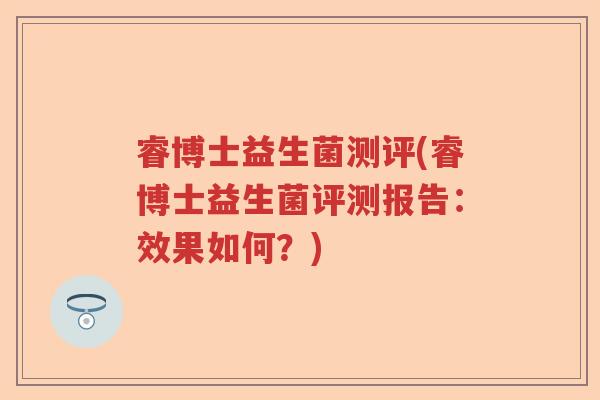 睿博士益生菌测评(睿博士益生菌评测报告:效果如何?) 睿博士益生菌测评(睿博士益生菌评测报告:效果如何?)