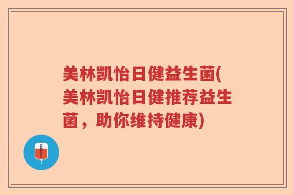 美林凯怡日健益生菌(美林凯怡日健推荐益生菌,助你维持健康) 美林凯怡日健益生菌(美林凯怡日健推荐益生菌,助你维持健康)