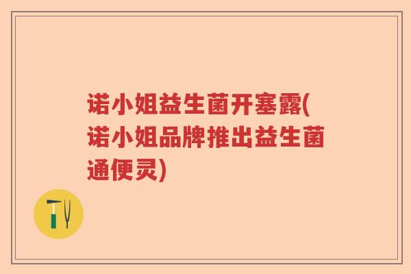诺小姐益生菌开塞露(诺小姐品牌推出益生菌通便灵) 诺小姐益生菌开塞露(诺小姐品牌推出益生菌通便灵)