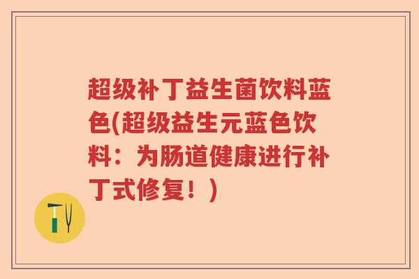 超级补丁益生菌饮料蓝色(超级益生元蓝色饮料：为肠道健康进行补丁式修复！)