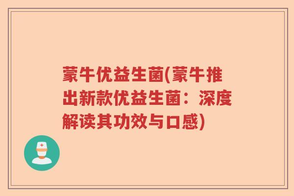 蒙牛优益生菌(蒙牛推出新款优益生菌:深度解读其功效与口感) 蒙牛优益生菌(蒙牛推出新款优益生菌:深度解读其功效与口感)
