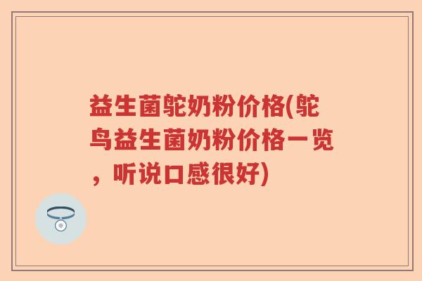 益生菌鸵奶粉价格(鸵鸟益生菌奶粉价格一览，听说口感很好)