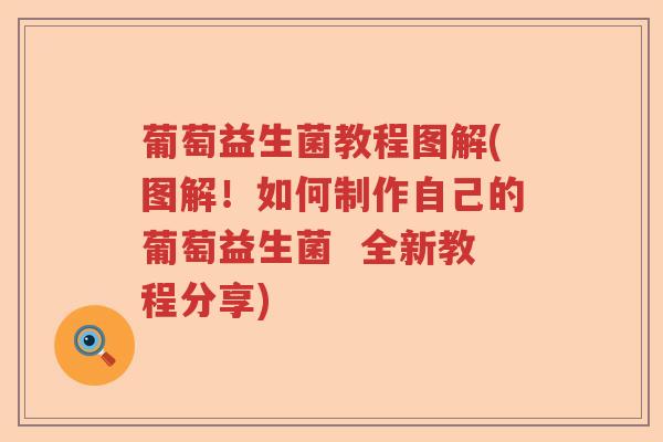 葡萄益生菌教程图解(图解!如何制作自己的葡萄益生菌 全新教程分享) 葡萄益生菌教程图解(图解!如何制作自己的葡萄益生菌 全新教程分享)