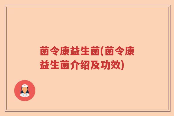 菌令康益生菌(菌令康益生菌介绍及功效)
