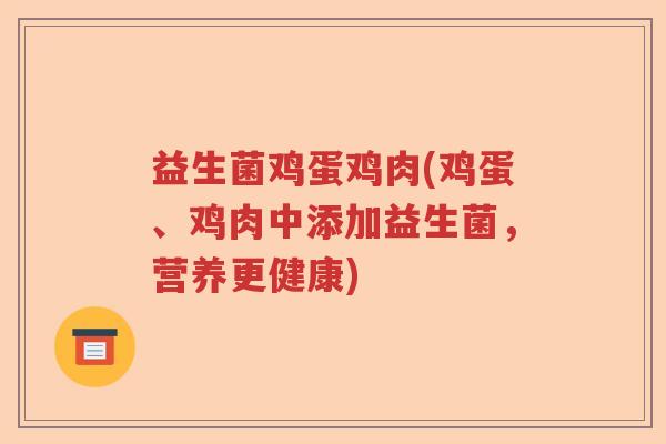 益生菌鸡蛋鸡肉(鸡蛋、鸡肉中添加益生菌,营养更健康) 益生菌鸡蛋鸡肉(鸡蛋、鸡肉中添加益生菌,营养更健康)