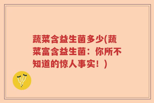 蔬菜含益生菌多少(蔬菜富含益生菌：你所不知道的惊人事实！)