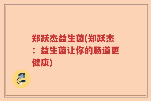 郑跃杰益生菌(郑跃杰：益生菌让你的肠道更健康)
