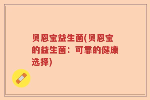 贝恩宝益生菌(贝恩宝的益生菌:可靠的健康选择) 贝恩宝益生菌(贝恩宝的益生菌:可靠的健康选择)