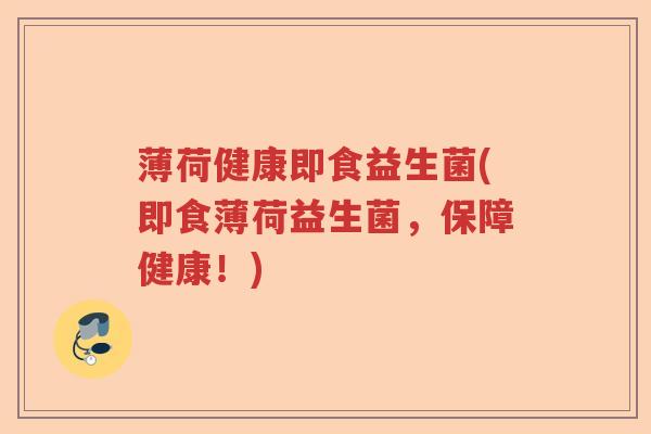 薄荷健康即食益生菌(即食薄荷益生菌，保障健康！)