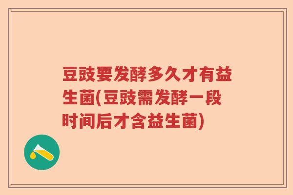 豆豉要发酵多久才有益生菌(豆豉需发酵一段时间后才含益生菌) 豆豉要发酵多久才有益生菌(豆豉需发酵一段时间后才含益生菌)