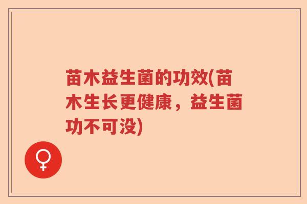 苗木益生菌的功效(苗木生长更健康,益生菌功不可没) 苗木益生菌的功效(苗木生长更健康,益生菌功不可没)