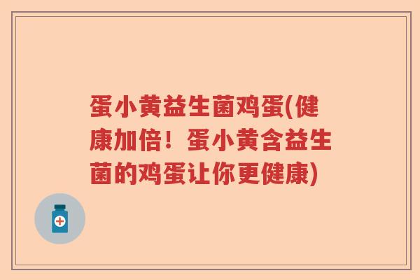 蛋小黄益生菌鸡蛋(健康加倍!蛋小黄含益生菌的鸡蛋让你更健康) 蛋小黄益生菌鸡蛋(健康加倍!蛋小黄含益生菌的鸡蛋让你更健康)
