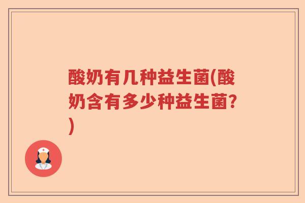 酸奶有几种益生菌(酸奶含有多少种益生菌?) 酸奶有几种益生菌(酸奶含有多少种益生菌?)
