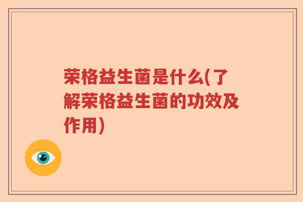 荣格益生菌是什么(了解荣格益生菌的功效及作用)