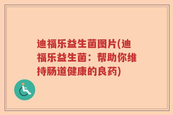 迪福乐益生菌图片(迪福乐益生菌:帮助你维持肠道健康的良药) 迪福乐益生菌图片(迪福乐益生菌:帮助你维持肠道健康的良药)