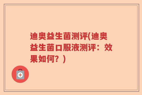 迪奥益生菌测评(迪奥益生菌口服液测评：效果如何？)