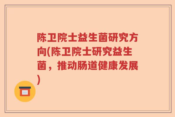 陈卫院士益生菌研究方向(陈卫院士研究益生菌，推动肠道健康发展)