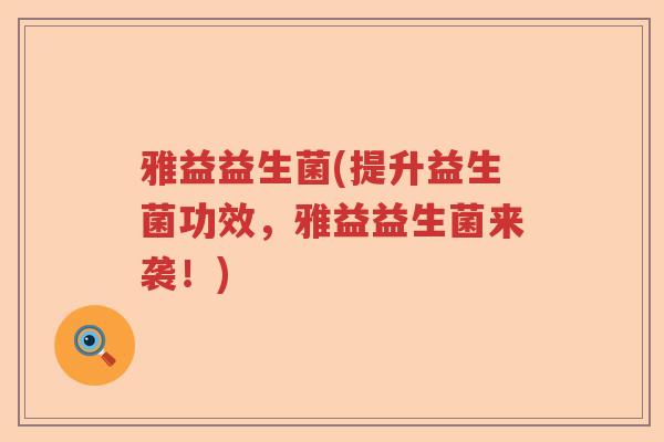 雅益益生菌(提升益生菌功效，雅益益生菌来袭！)
