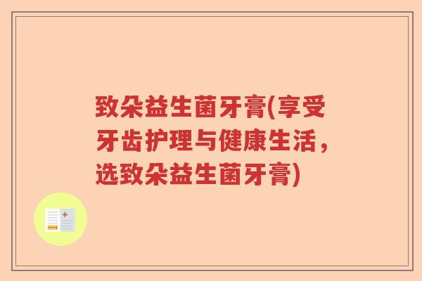 致朵益生菌牙膏(享受牙齿护理与健康生活,选致朵益生菌牙膏) 致朵益生菌牙膏(享受牙齿护理与健康生活,选致朵益生菌牙膏)