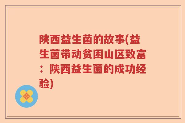 陕西益生菌的故事(益生菌带动贫困山区致富:陕西益生菌的成功经验) 陕西益生菌的故事(益生菌带动贫困山区致富:陕西益生菌的成功经验)