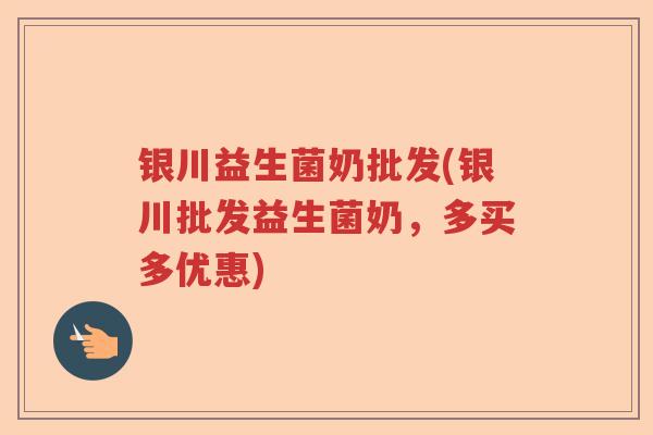 银川益生菌奶批发(银川批发益生菌奶,多买多优惠) 银川益生菌奶批发(银川批发益生菌奶,多买多优惠)